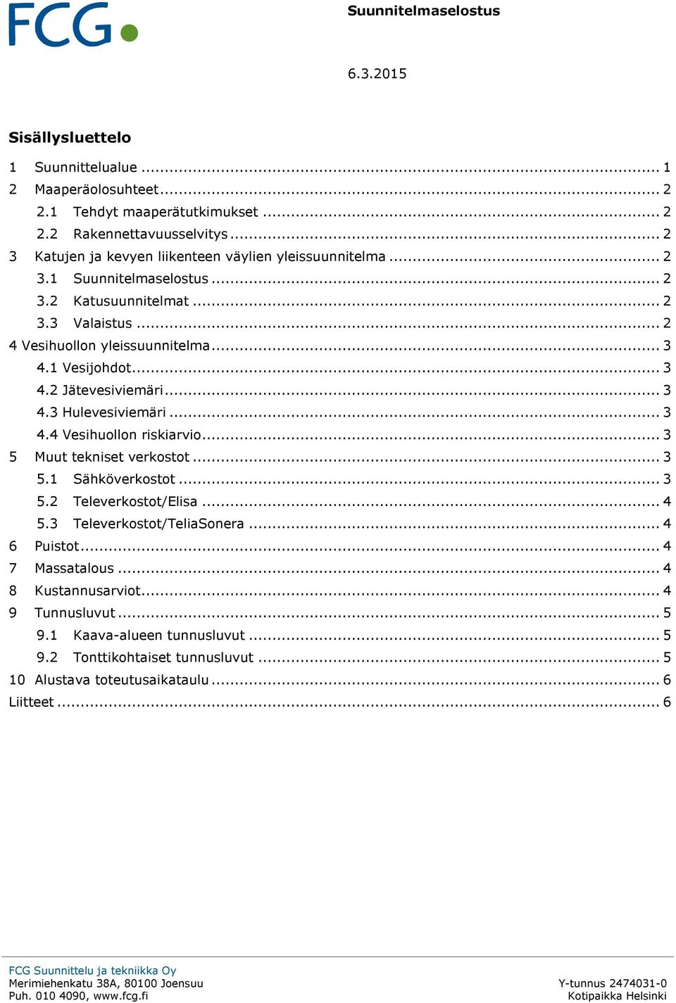 .. 3 5 uut tekniset verkostot... 3 5. Sähköverkostot... 3 5. Televerkostot/Elisa... 4 5.3 Televerkostot/TeliaSonera... 4 6 Puistot... 4 7 assatalous... 4 8 Kustannusarviot... 4 9 Tunnusluvut.