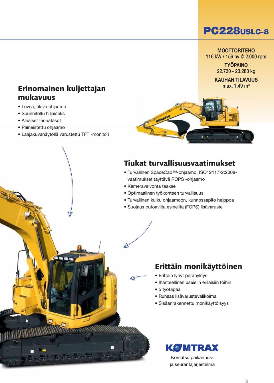 1,49 m³ Tiukat turvallisuusvaatimukset Turvallinen SpaceCab -ohjaamo, ISO12117-2:2008- vaatimukset täyttävä ROPS -ohjaamo Kameravalvonta taakse Optimaalinen työkohteen turvallisuus