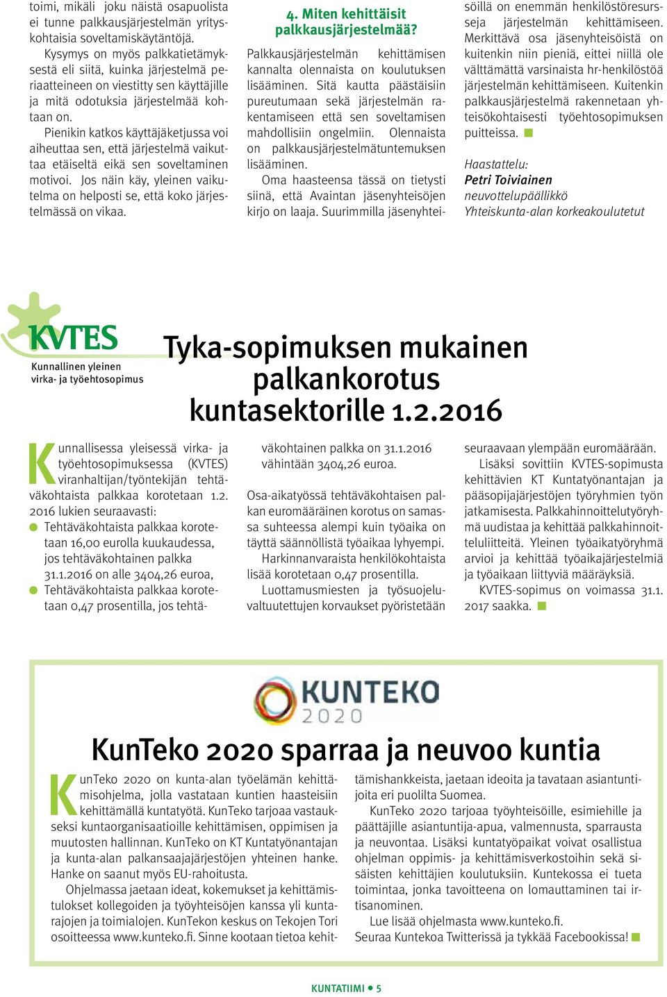 Kysymys on myös palkkatietämyksestä eli siitä, kuinka järjestelmä periaatteineen on viestitty sen käyttäjille ja mitä odotuksia järjestelmää kohtaan on.