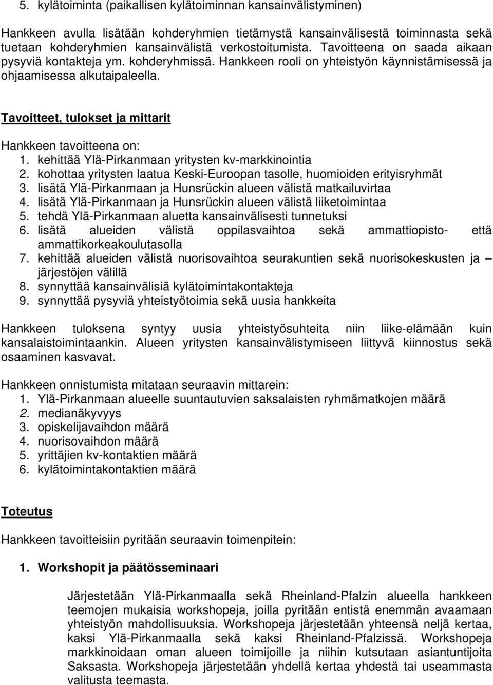 Tavoitteet, tulokset ja mittarit Hankkeen tavoitteena on: 1. kehittää Ylä-Pirkanmaan yritysten kv-markkinointia 2. kohottaa yritysten laatua Keski-Euroopan tasolle, huomioiden erityisryhmät 3.