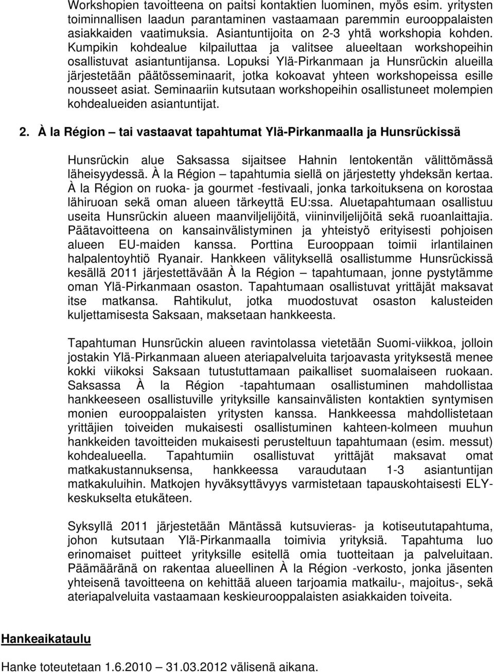 Lopuksi Ylä-Pirkanmaan ja Hunsrückin alueilla järjestetään päätösseminaarit, jotka kokoavat yhteen workshopeissa esille nousseet asiat.