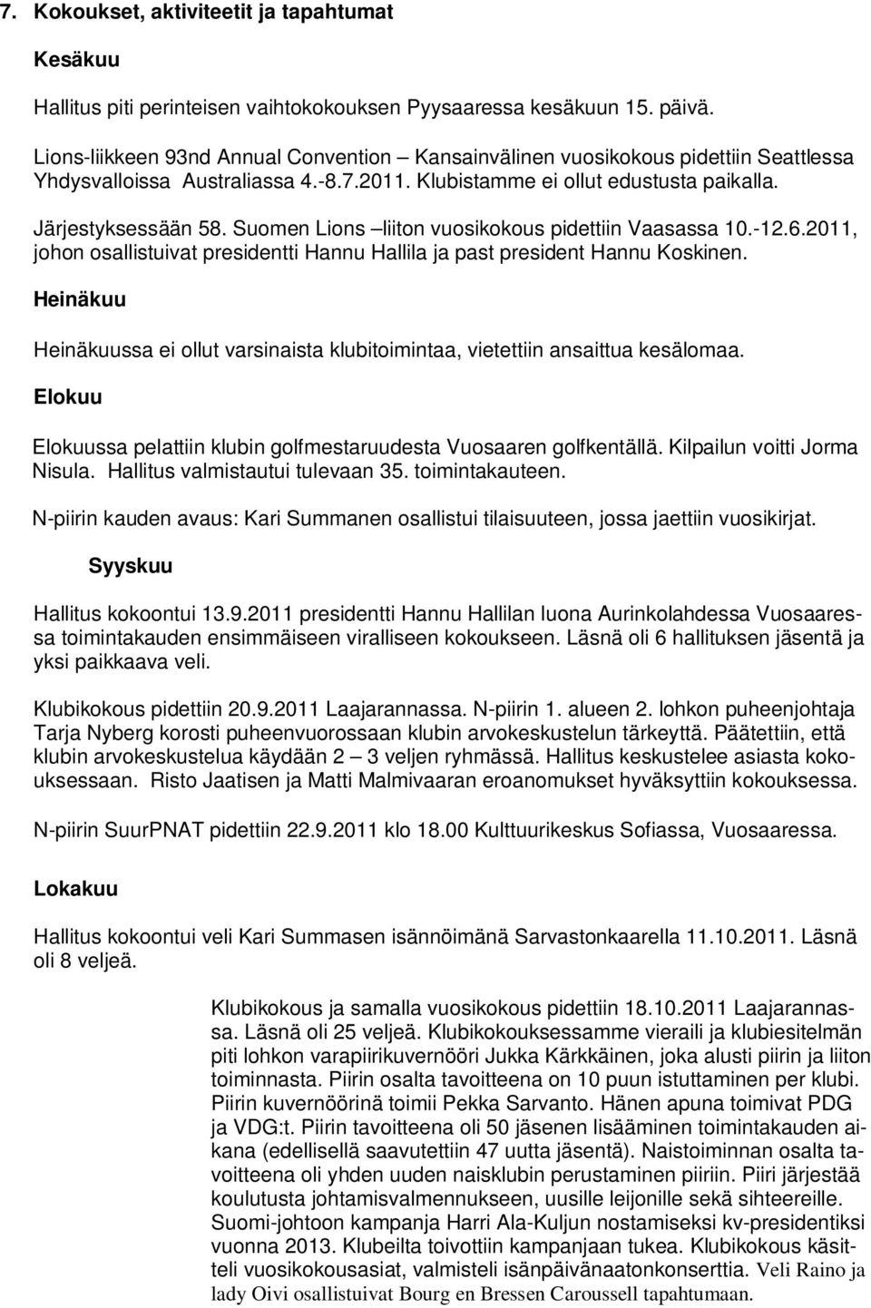 Suomen Lions liiton vuosikokous pidettiin Vaasassa 10.-12.6.2011, johon osallistuivat presidentti Hannu Hallila ja past president Hannu Koskinen.