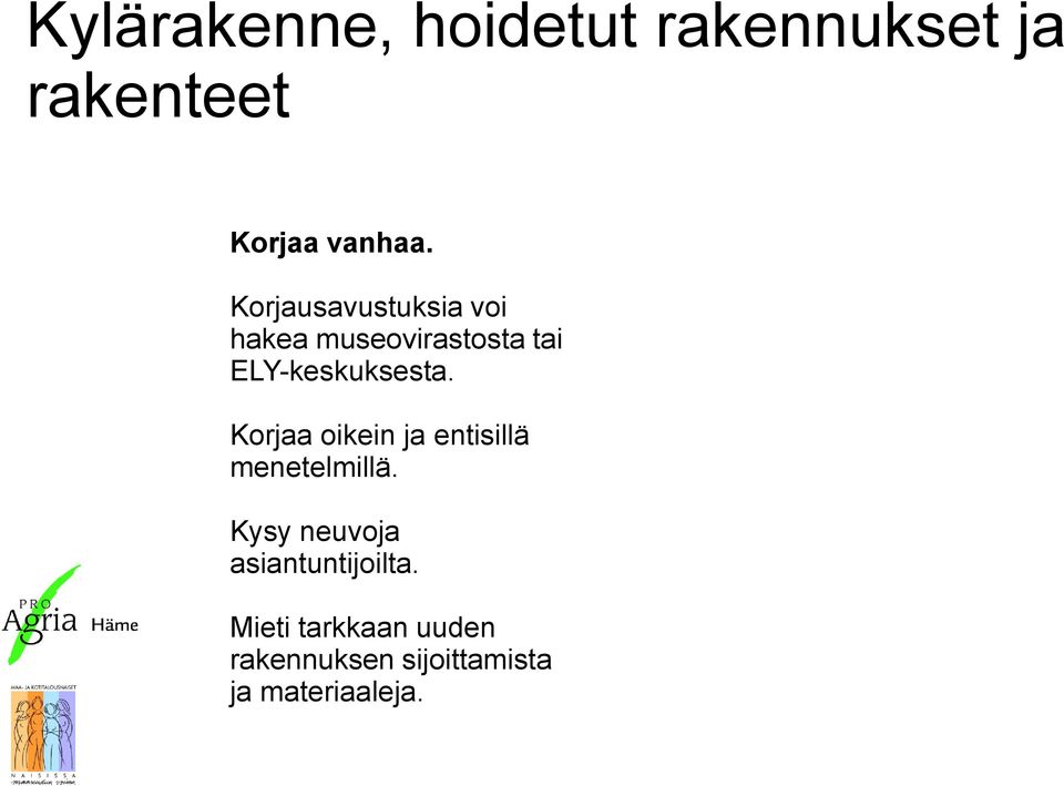 Korjaa oikein ja entisillä menetelmillä.