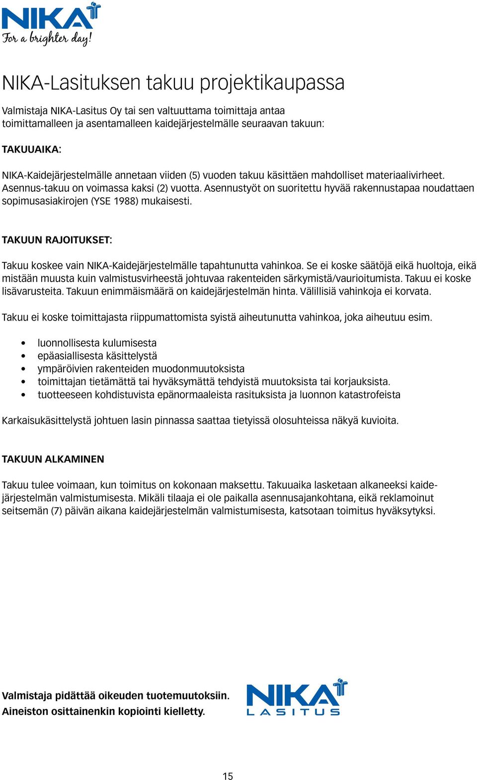 Asennustyöt on suoritettu hyvää rakennustapaa noudattaen sopimusasiakirojen (YSE 1988) mukaisesti. TAKUUN RAJOITUKSET: Takuu koskee vain NIKA-Kaidejärjestelmälle tapahtunutta vahinkoa.