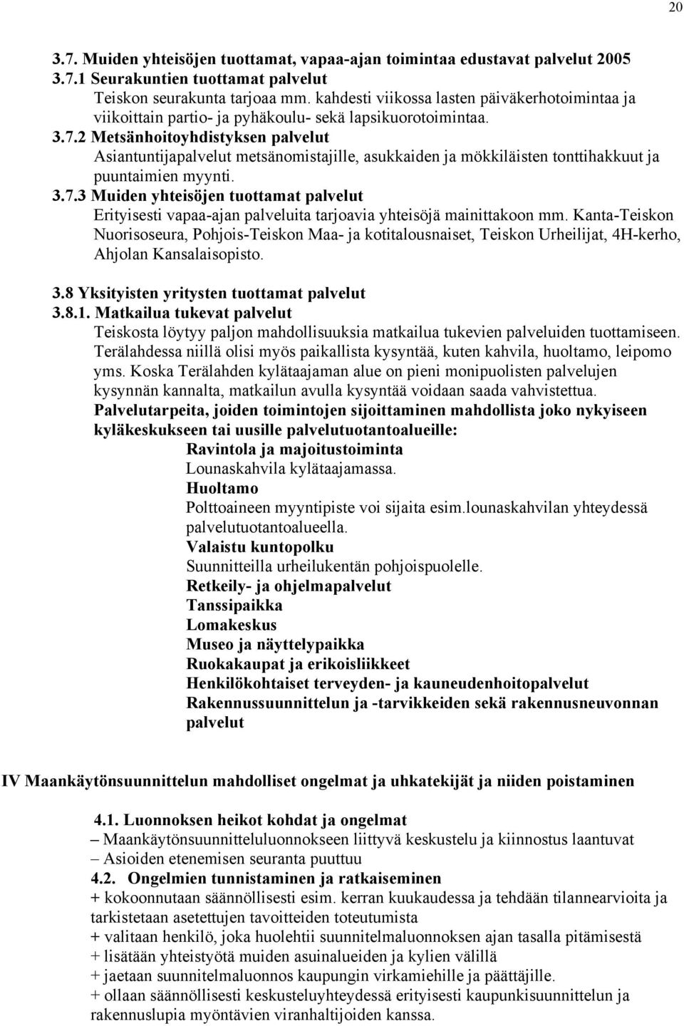 2 Metsänhoitoyhdistyksen palvelut Asiantuntijapalvelut metsänomistajille, asukkaiden ja mökkiläisten tonttihakkuut ja puuntaimien myynti. 3.7.