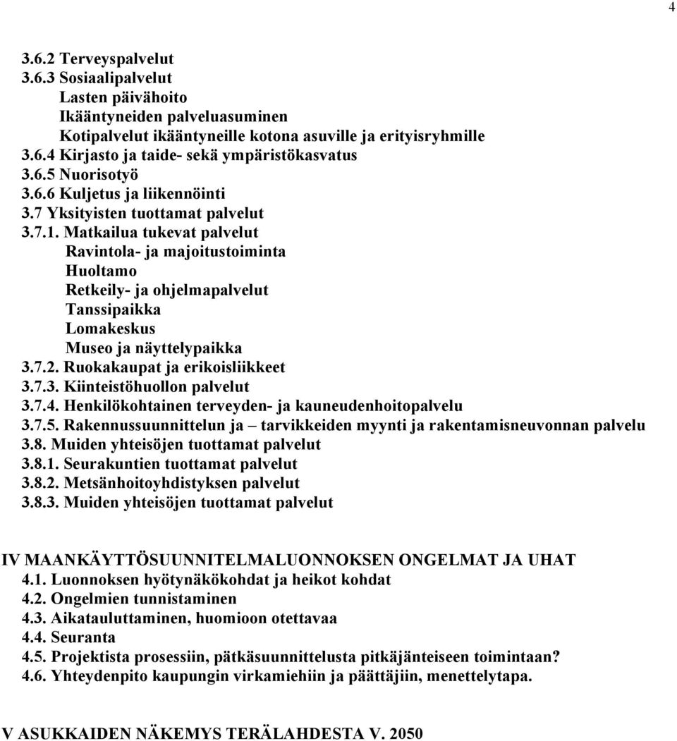 Matkailua tukevat palvelut Ravintola- ja majoitustoiminta Huoltamo Retkeily- ja ohjelmapalvelut Tanssipaikka Lomakeskus Museo ja näyttelypaikka 3.7.2. Ruokakaupat ja erikoisliikkeet 3.7.3. Kiinteistöhuollon palvelut 3.