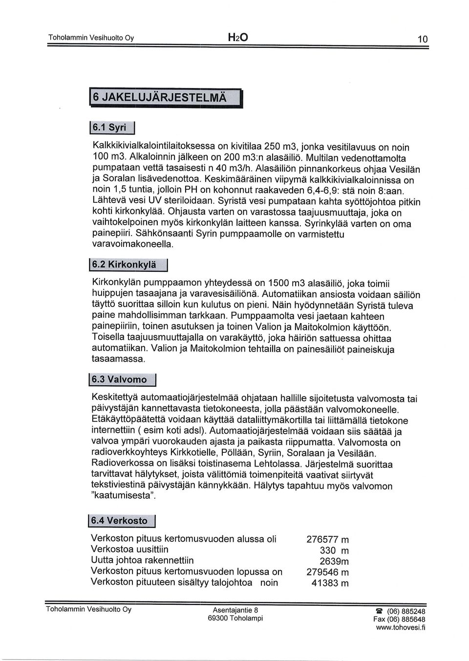 Alasdiili6n pinnankorkeus ohjaa Vesildn ja Soralan lisdvedenottoa" Keskimddriiinen viipymd kalkkikivialkaloinnissa on noin 1,5 tuntia, jolloin PH on kohonnut raakaveden 6,4-6,g: std noin g:aan.