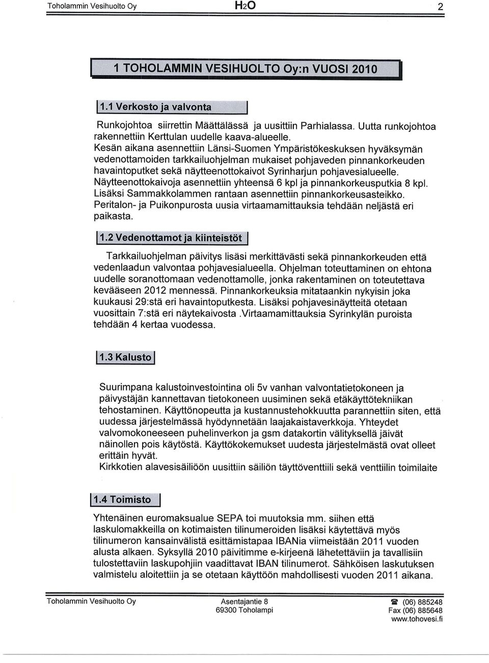 Kesdn aikana ase nettiin Ldnsi-Suomen Ympdristokeskuksen hyvdksymdn vedenottamoiden tarkkai I uohjelman m ukaiset pohjaveden pinnankorkeuden h ava i ntop utket sekd n dyttee nottoka ivot Syri n h a