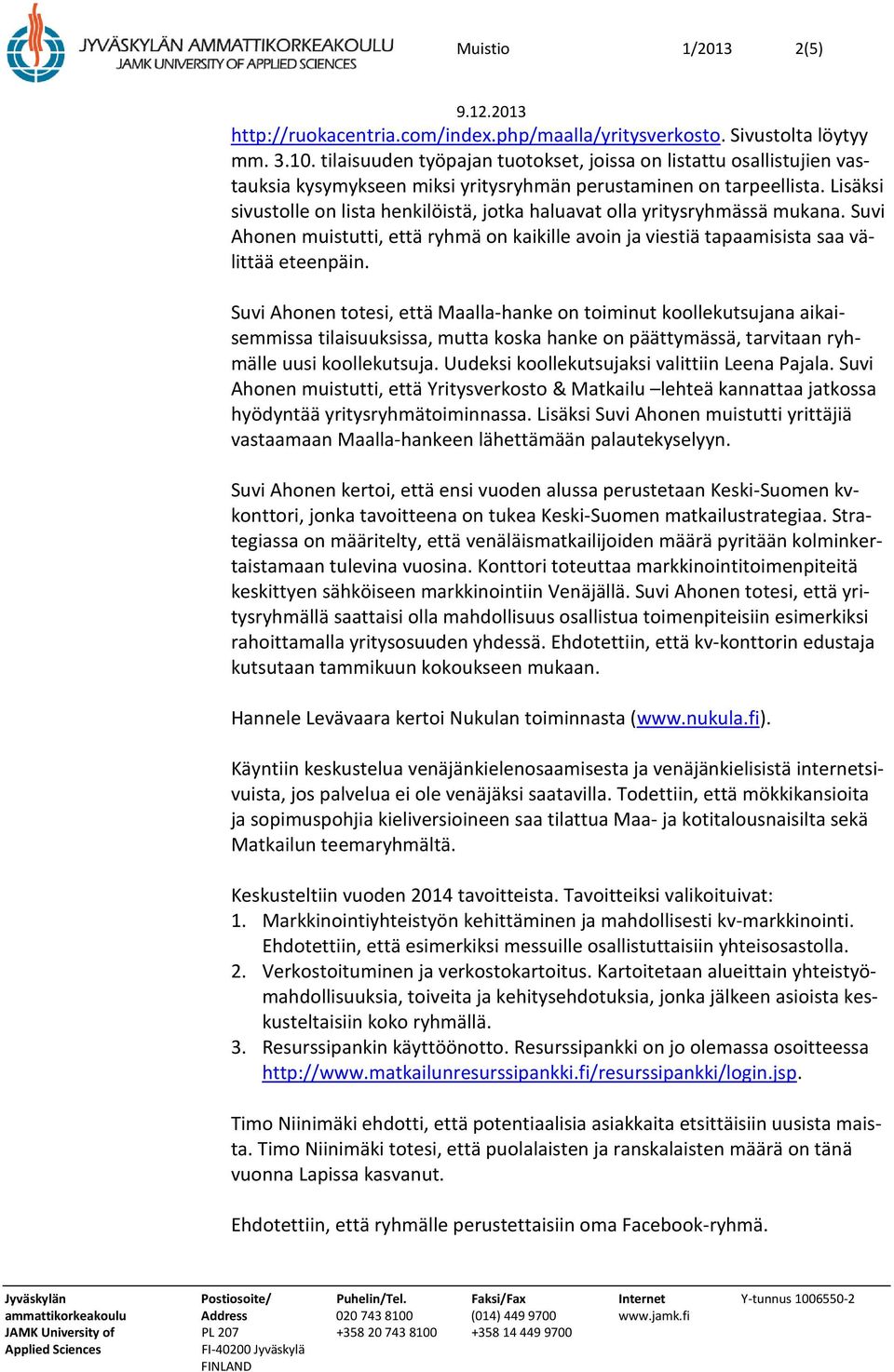 Lisäksi sivustolle on lista henkilöistä, jotka haluavat olla yritysryhmässä mukana. Suvi Ahonen muistutti, että ryhmä on kaikille avoin ja viestiä tapaamisista saa välittää eteenpäin.