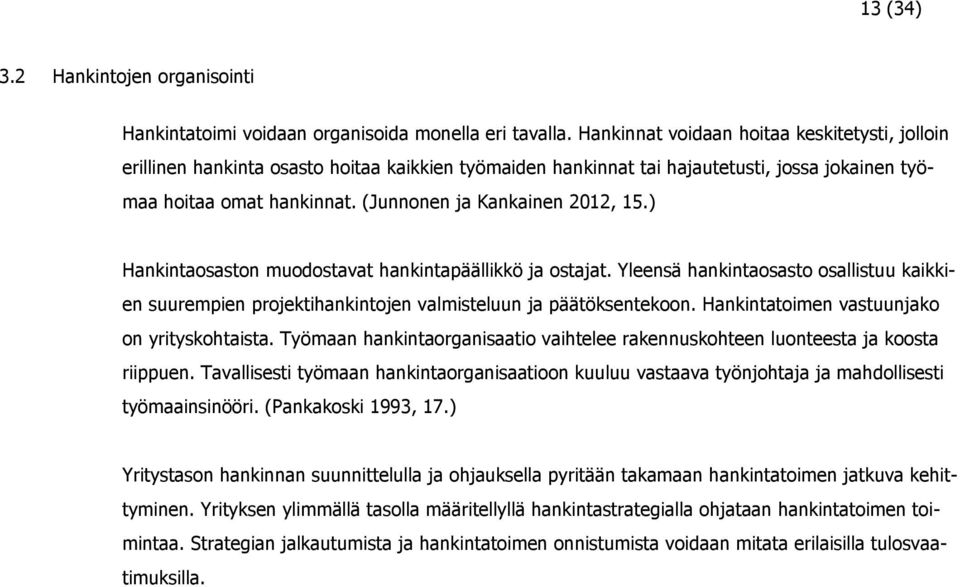 (Junnonen ja Kankainen 2012, 15.) Hankintaosaston muodostavat hankintapäällikkö ja ostajat. Yleensä hankintaosasto osallistuu kaikkien suurempien projektihankintojen valmisteluun ja päätöksentekoon.