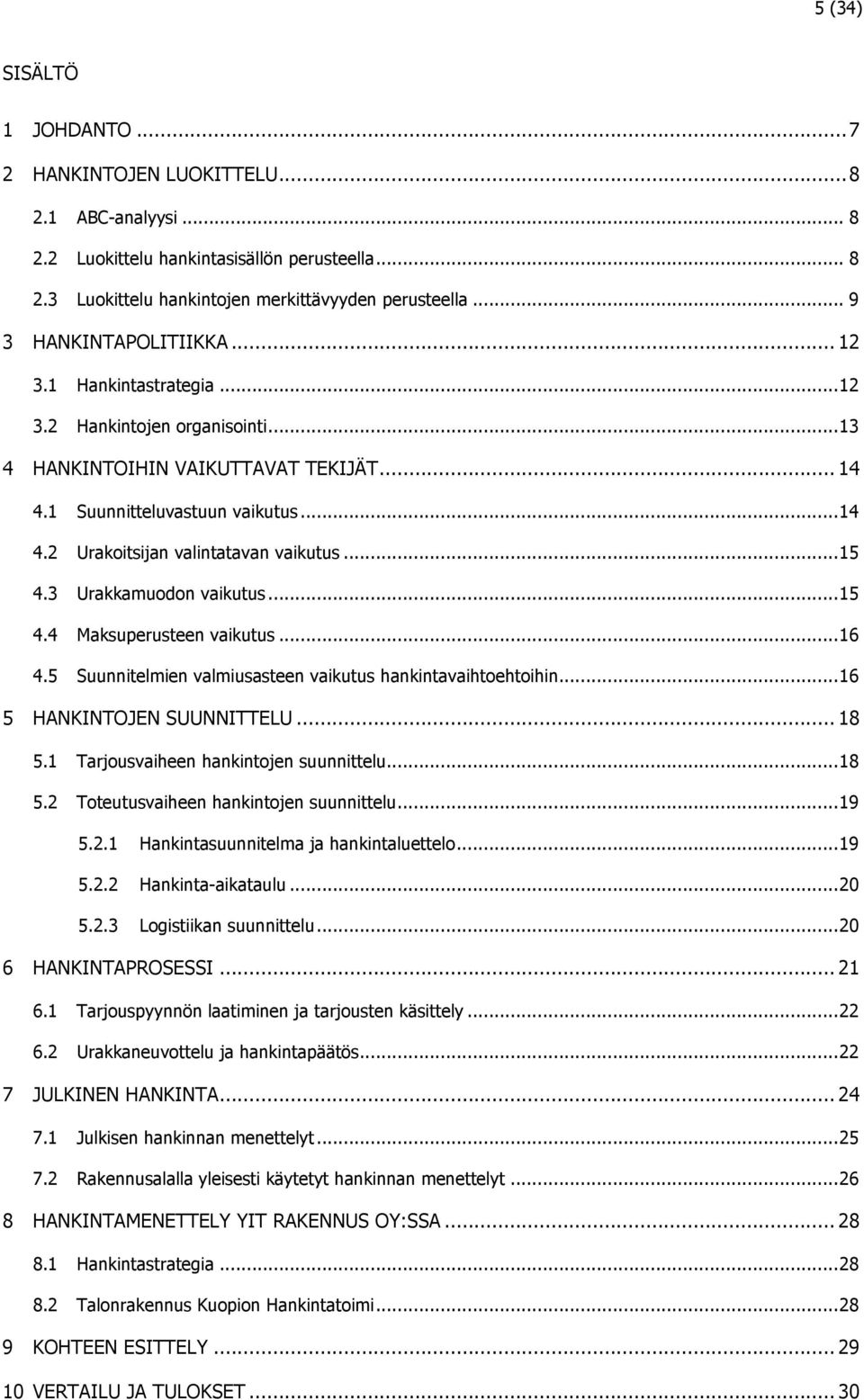 .. 15 4.3 Urakkamuodon vaikutus... 15 4.4 Maksuperusteen vaikutus... 16 4.5 Suunnitelmien valmiusasteen vaikutus hankintavaihtoehtoihin... 16 5 HANKINTOJEN SUUNNITTELU... 18 5.