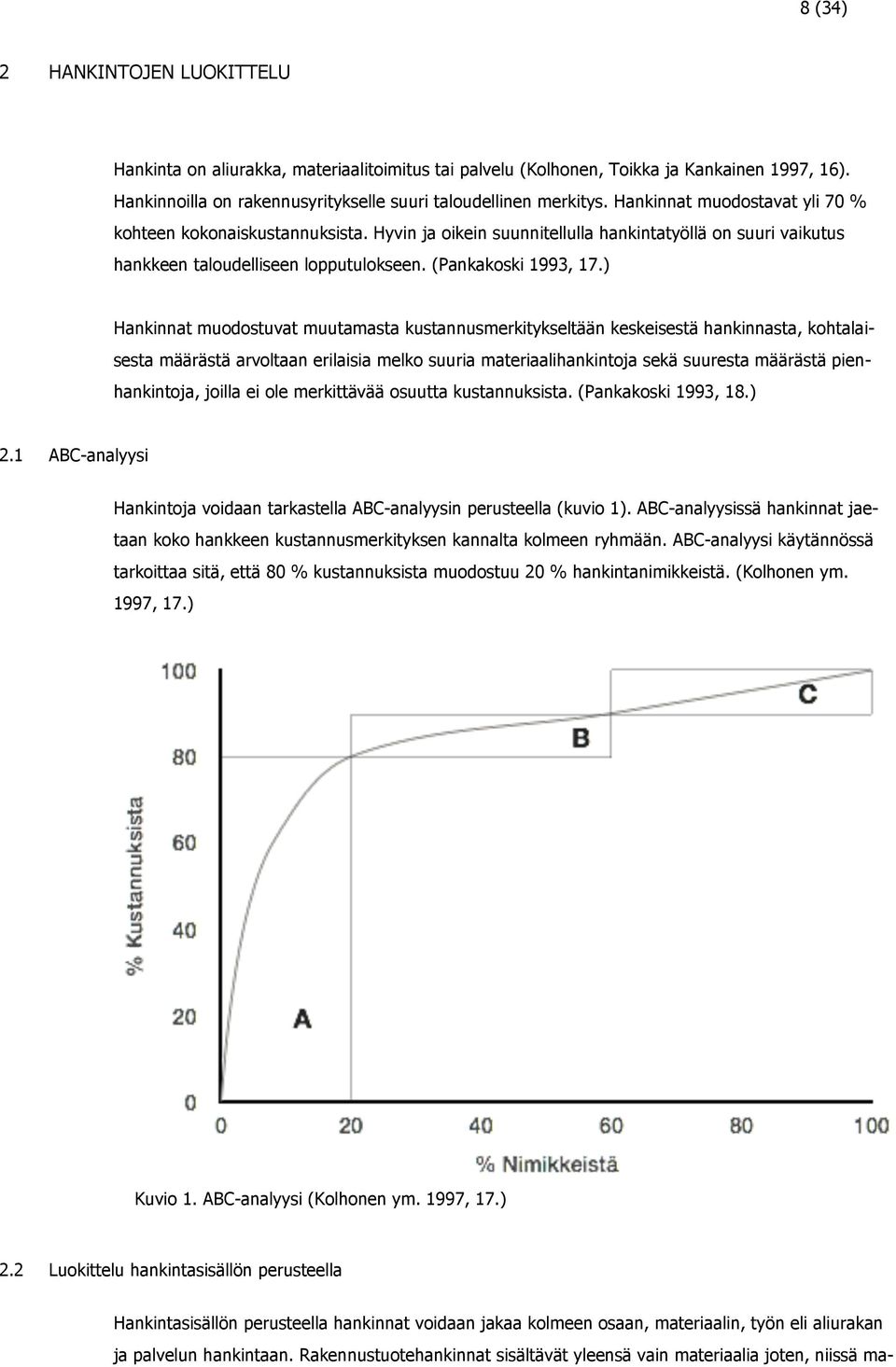 ) Hankinnat muodostuvat muutamasta kustannusmerkitykseltään keskeisestä hankinnasta, kohtalaisesta määrästä arvoltaan erilaisia melko suuria materiaalihankintoja sekä suuresta määrästä