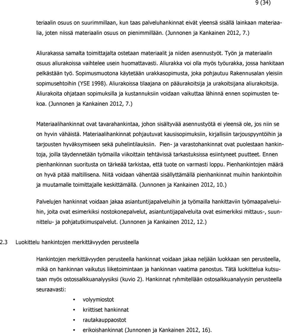 Aliurakka voi olla myös työurakka, jossa hankitaan pelkästään työ. Sopimusmuotona käytetään urakkasopimusta, joka pohjautuu Rakennusalan yleisiin sopimusehtoihin (YSE 1998).