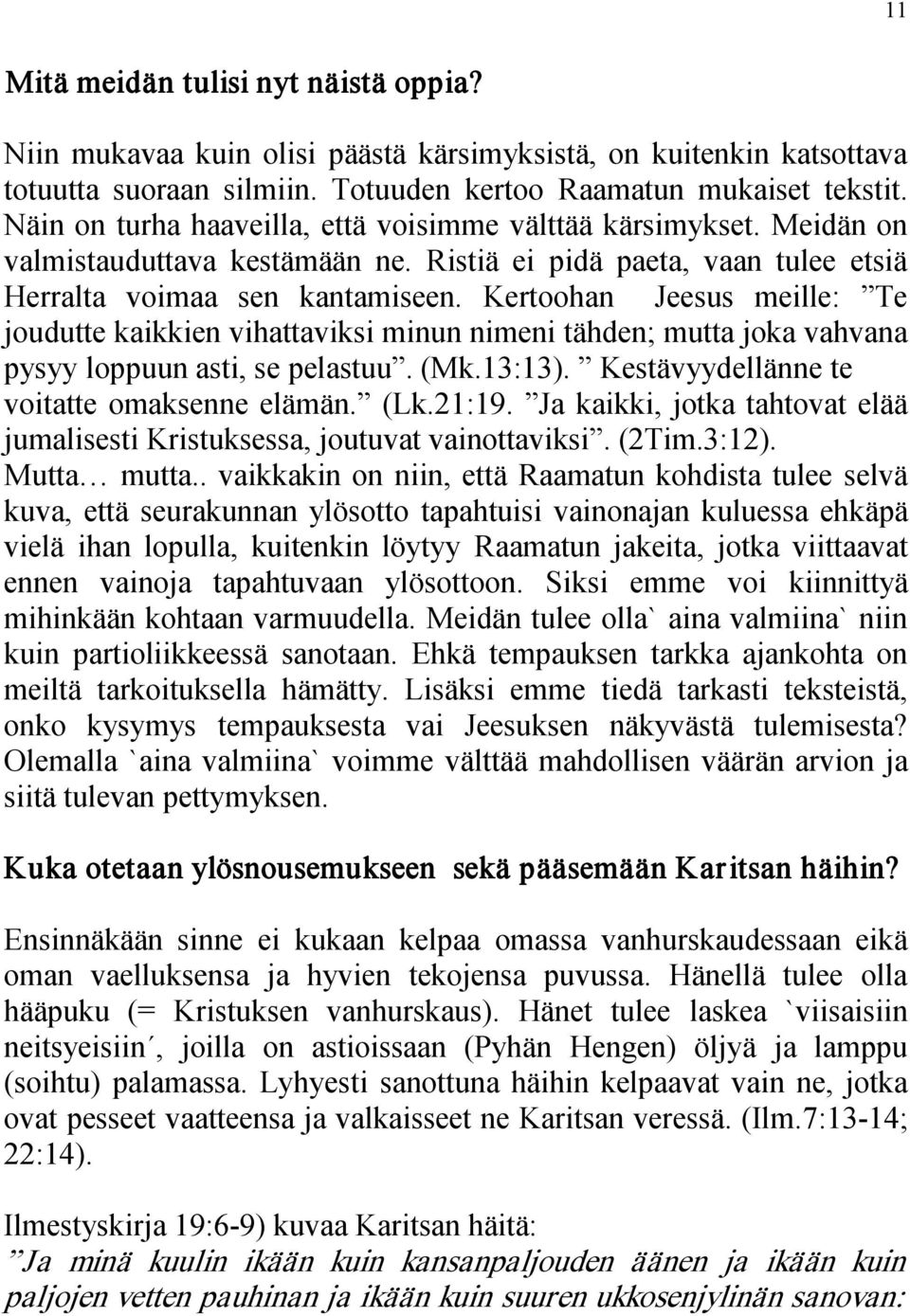 Kertoohan Jeesus meille: Te joudutte kaikkien vihattaviksi minun nimeni tähden; mutta joka vahvana pysyy loppuun asti, se pelastuu. (Mk.13:13). Kestävyydellänne te voitatte omaksenne elämän. (Lk.