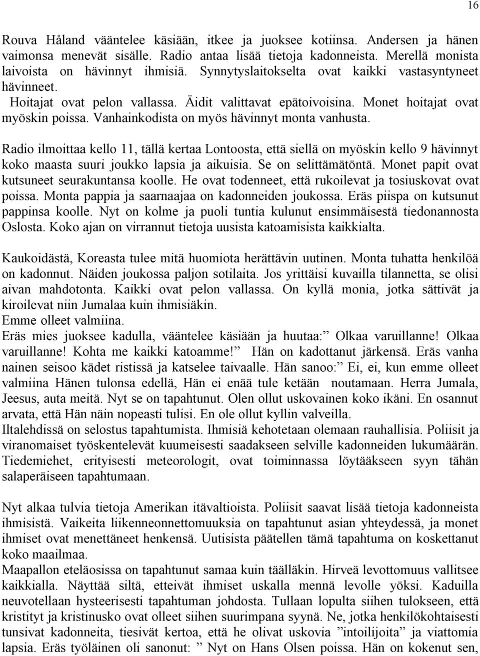 Vanhainkodista on myös hävinnyt monta vanhusta. Radio ilmoittaa kello 11, tällä kertaa Lontoosta, että siellä on myöskin kello 9 hävinnyt koko maasta suuri joukko lapsia ja aikuisia.