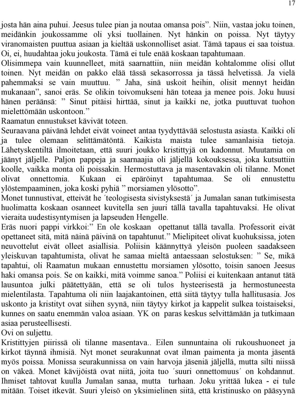 Olisimmepa vain kuunnelleet, mitä saarnattiin, niin meidän kohtalomme olisi ollut toinen. Nyt meidän on pakko elää tässä sekasorrossa ja tässä helvetissä. Ja vielä pahemmaksi se vain muuttuu.