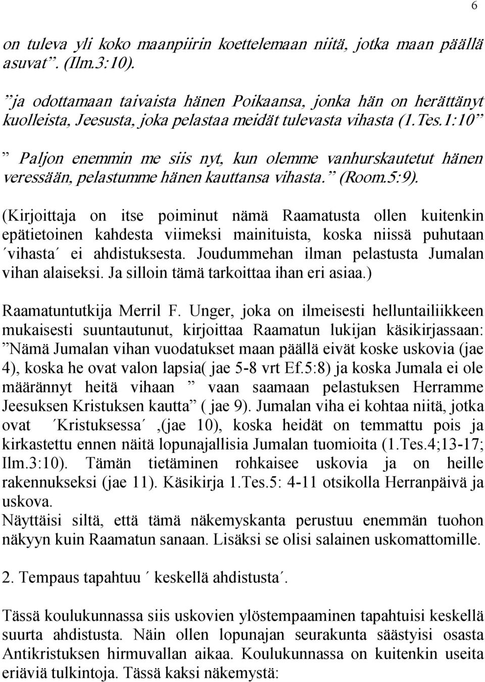 1:10 Paljon enemmin me siis nyt, kun olemme vanhurskautetut hänen veressään, pelastumme hänen kauttansa vihasta. (Room.5:9).