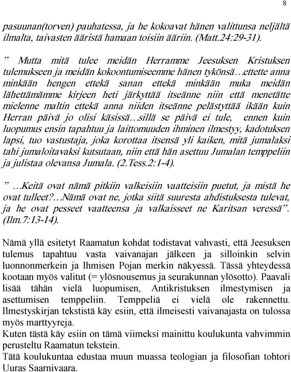 heti järkyttää itseänne niin että menetätte mielenne maltin ettekä anna niiden itseänne pelästyttää ikään kuin Herran päivä jo olisi käsissä sillä se päivä ei tule, ennen kuin luopumus ensin tapahtuu