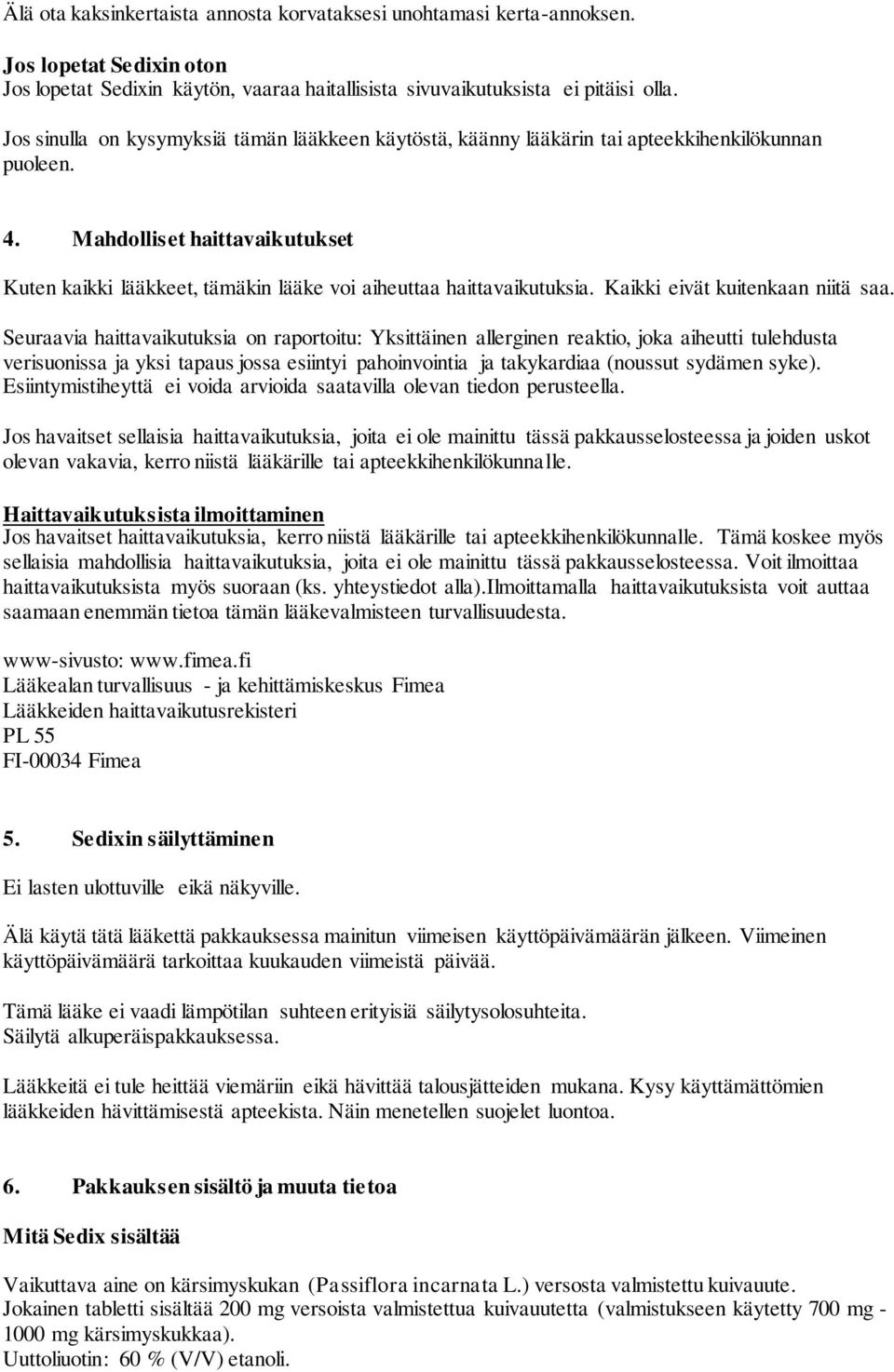 Mahdolliset haittavaikutukset Kuten kaikki lääkkeet, tämäkin lääke voi aiheuttaa haittavaikutuksia. Kaikki eivät kuitenkaan niitä saa.