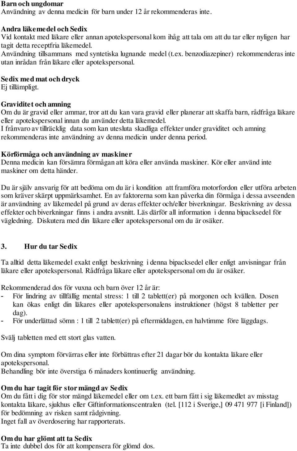 Användning tillsammans med syntetiska lugnande medel (t.ex. benzodiazepiner) rekommenderas inte utan inrådan från läkare eller apotekspersonal. Sedix med mat och dryck Ej tillämpligt.