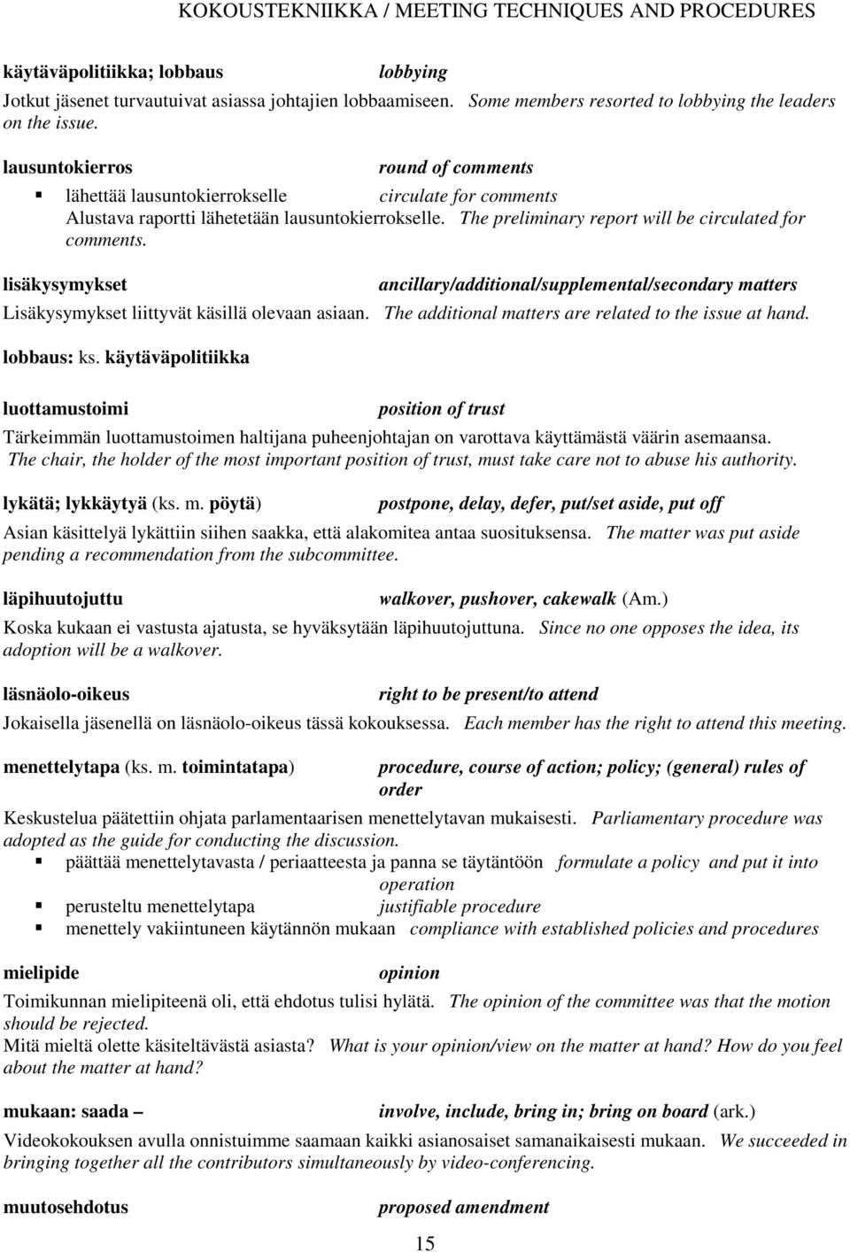 The preliminary report will be circulated for comments. lisäkysymykset ancillary/additional/supplemental/secondary matters Lisäkysymykset liittyvät käsillä olevaan asiaan.