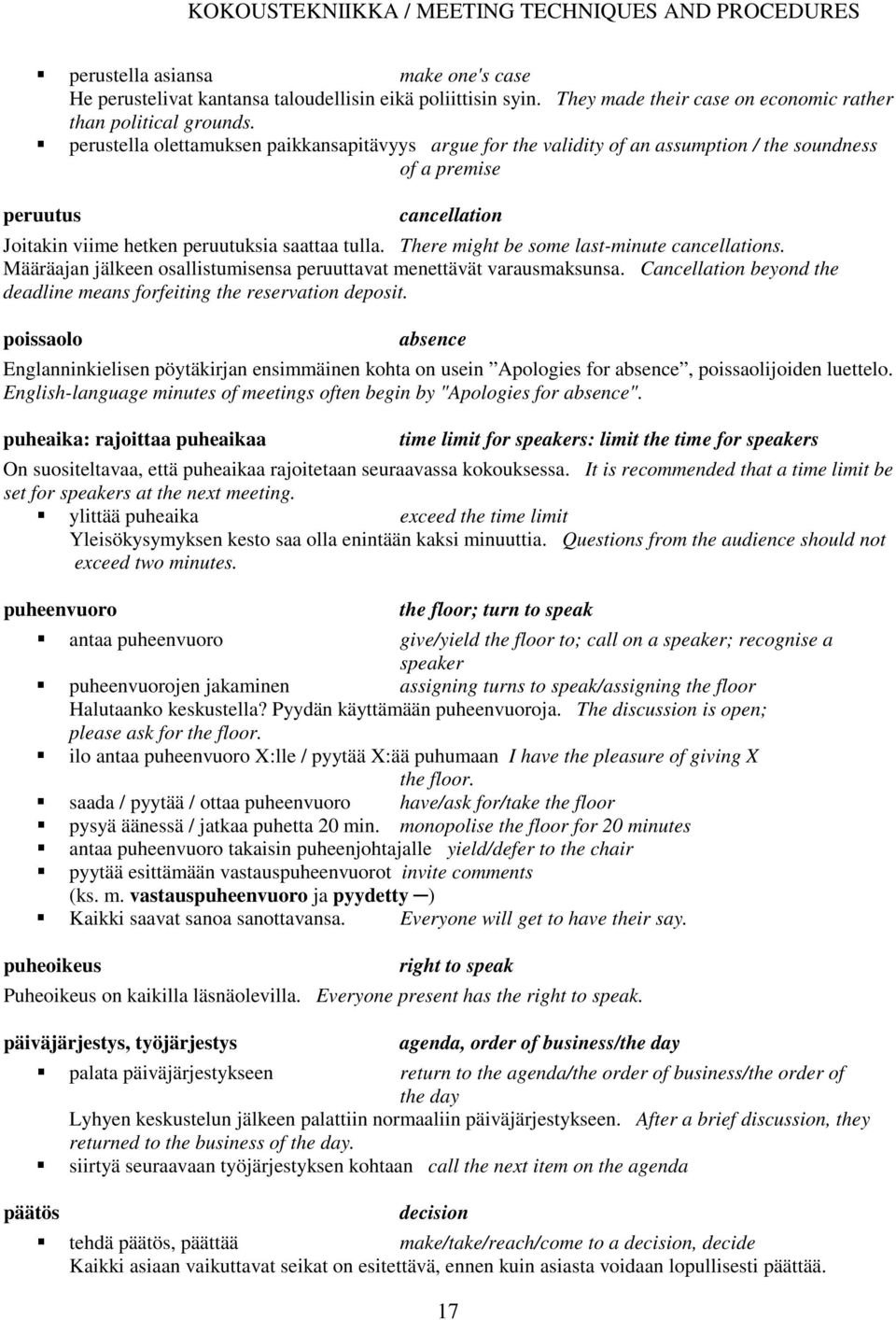 perustella olettamuksen paikkansapitävyys argue for the validity of an assumption / the soundness of a premise peruutus cancellation Joitakin viime hetken peruutuksia saattaa tulla.