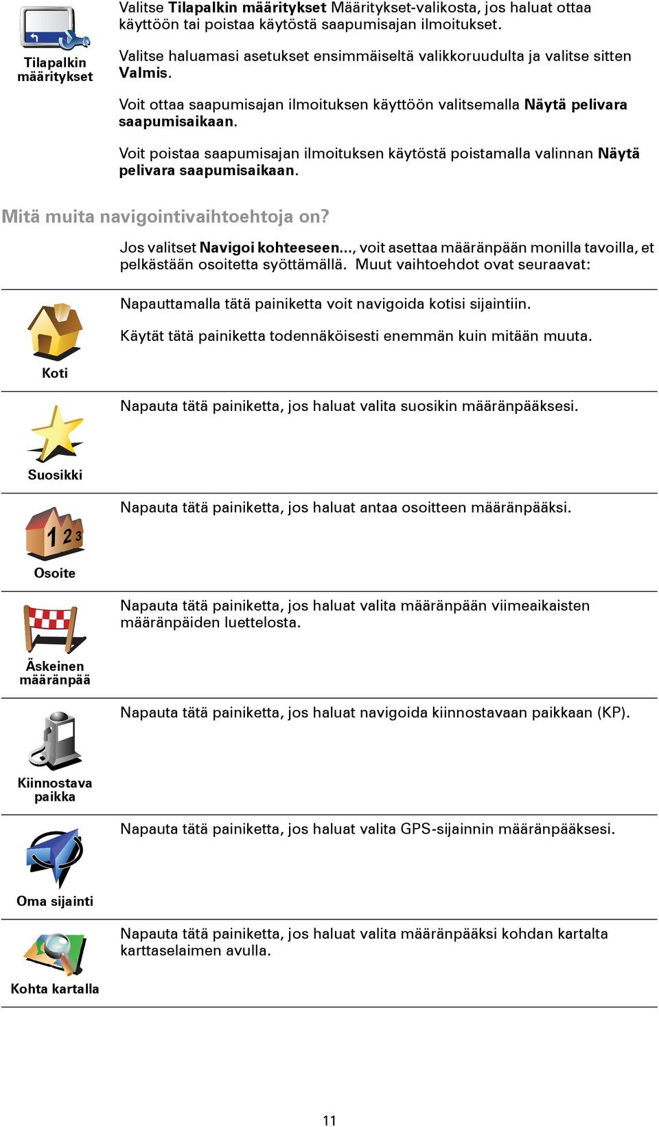 Voit poistaa saapumisajan ilmoituksen käytöstä poistamalla valinnan Näytä pelivara saapumisaikaan. Mitä muita navigointivaihtoehtoja on? Koti Jos valitset Navigoi kohteeseen.