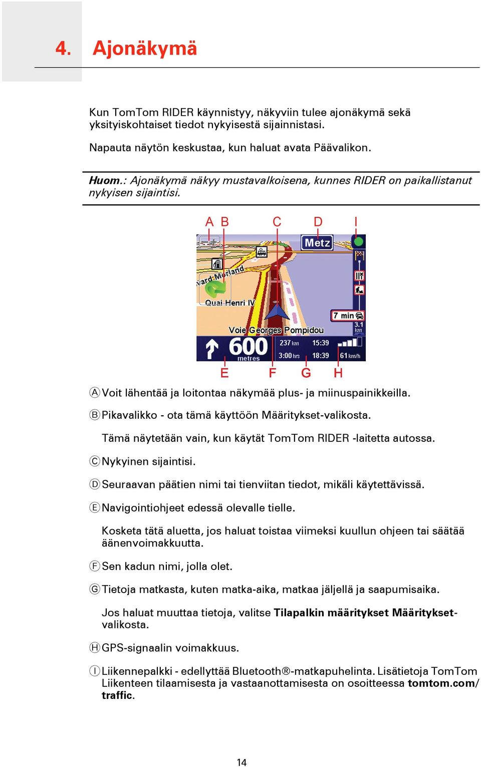 B Pikavalikko - ota tämä käyttöön Määritykset-valikosta. Tämä näytetään vain, kun käytät TomTom RIDER -laitetta autossa. C Nykyinen sijaintisi.