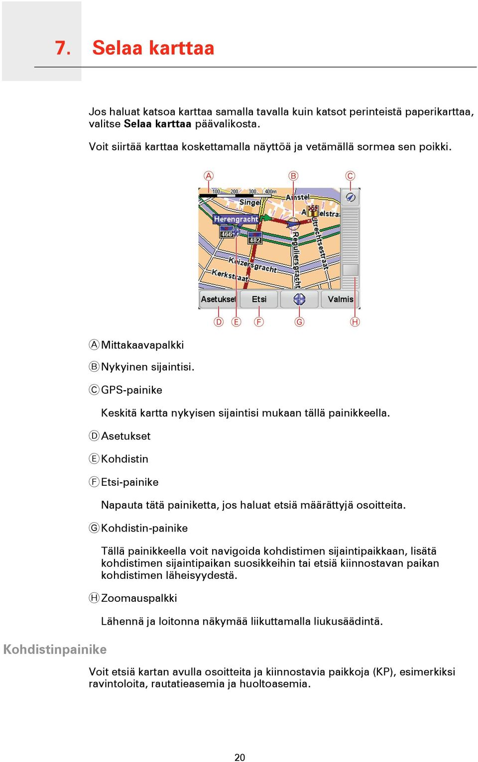 C GPS-painike Keskitä kartta nykyisen sijaintisi mukaan tällä painikkeella. D Asetukset E Kohdistin F Etsi-painike Napauta tätä painiketta, jos haluat etsiä määrättyjä osoitteita.