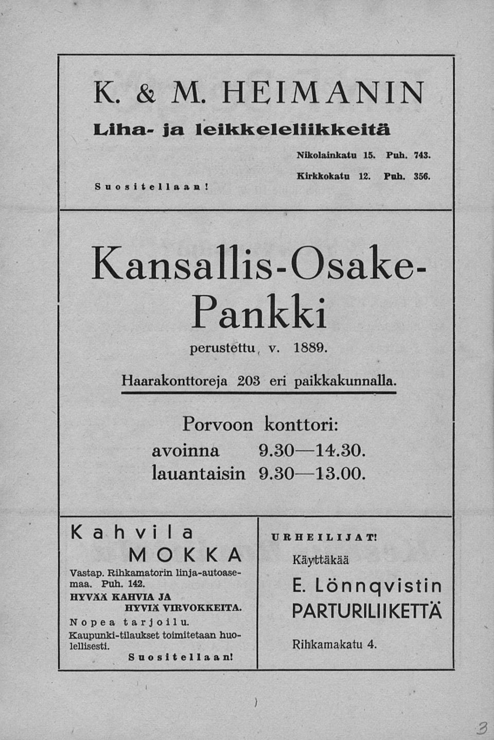 14.30. lauantaisin 9.30 13.00. Kahvila MOKKA Vastap. Rihkamatorin linja-autoasemaa. Puh. 142.