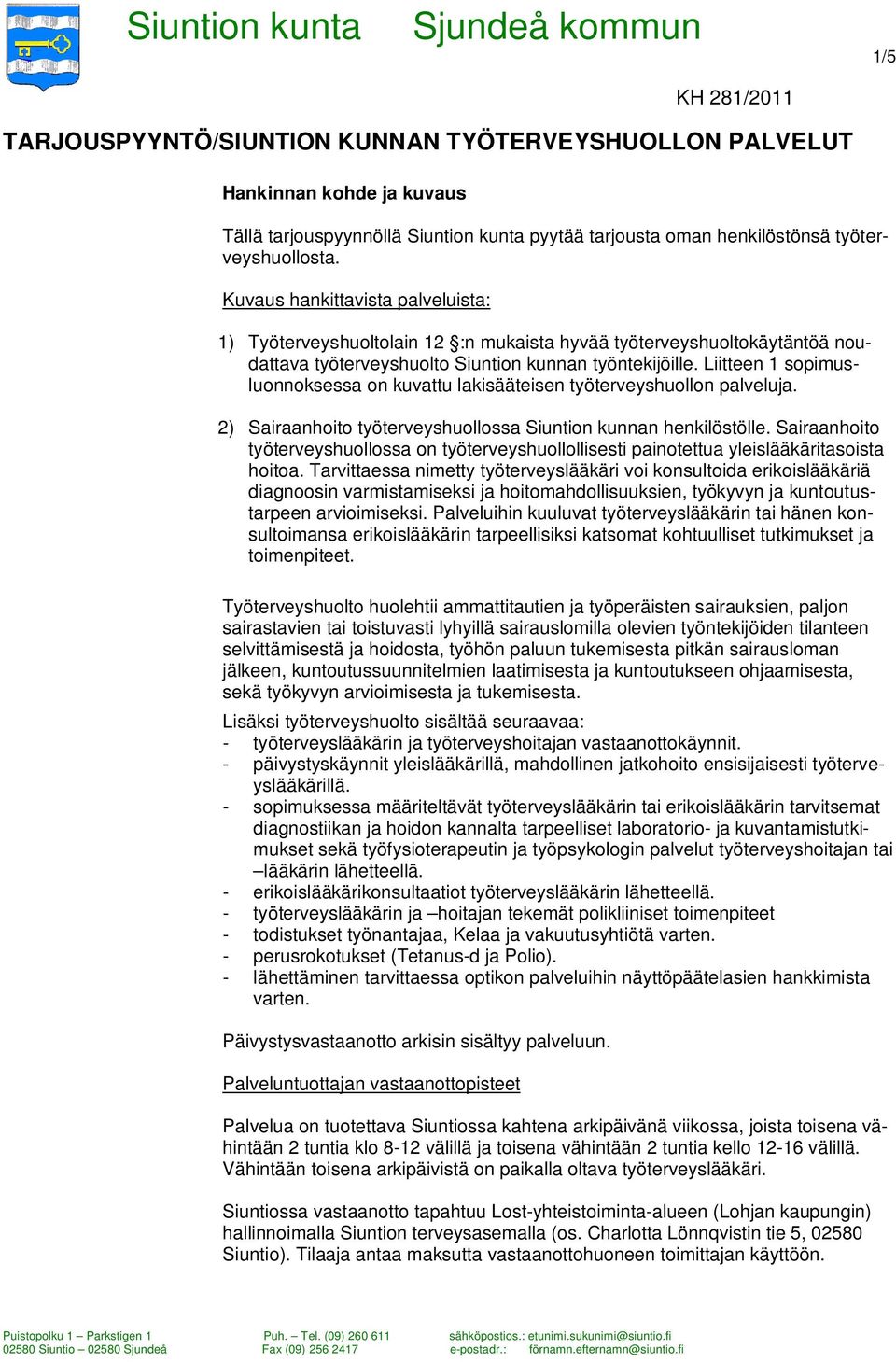 Liitteen 1 sopimusluonnoksessa on kuvattu lakisääteisen työterveyshuollon palveluja. 2) Sairaanhoito työterveyshuollossa Siuntion kunnan henkilöstölle.