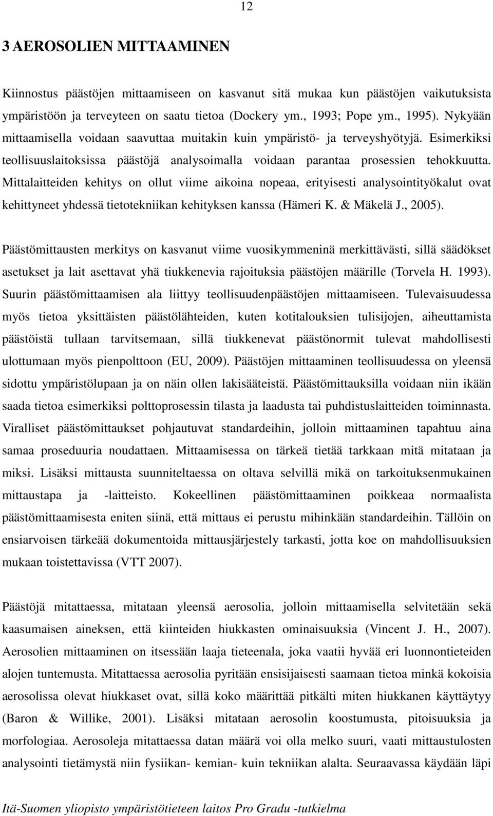 Mittalaitteiden kehitys on ollut viime aikoina nopeaa, erityisesti analysointityökalut ovat kehittyneet yhdessä tietotekniikan kehityksen kanssa (Hämeri K. & Mäkelä J., 2005).