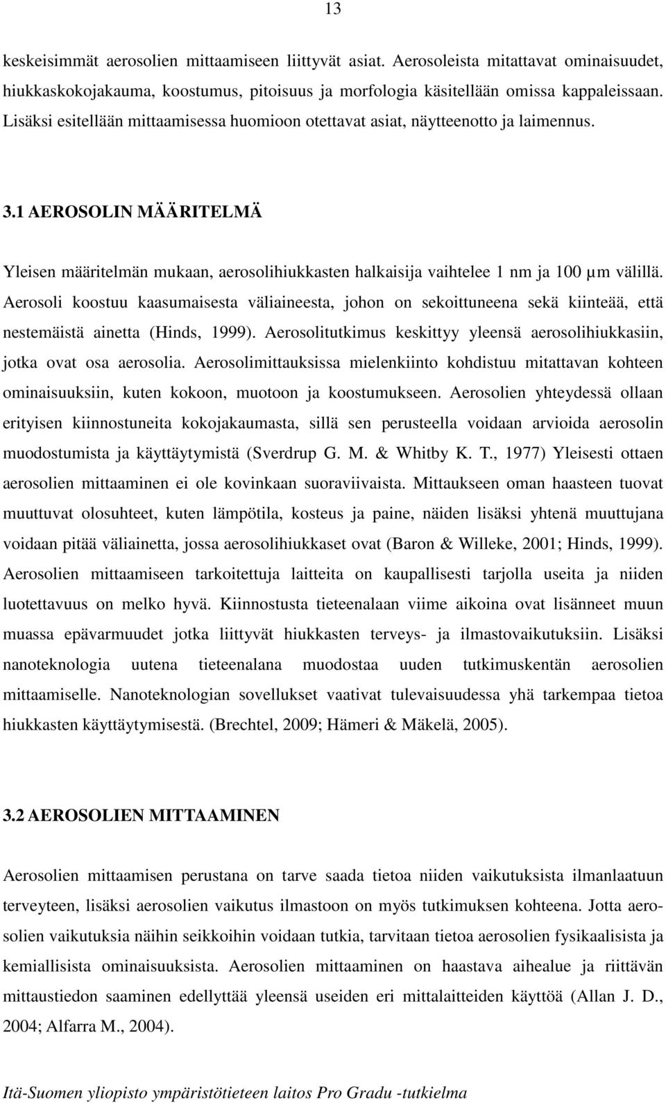 1 AEROSOLIN MÄÄRITELMÄ Yleisen määritelmän mukaan, aerosolihiukkasten halkaisija vaihtelee 1 nm ja 100 µm välillä.