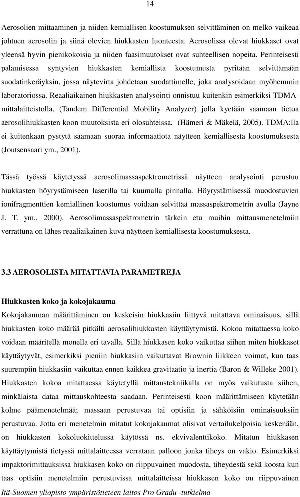 Perinteisesti palamisessa syntyvien hiukkasten kemiallista koostumusta pyritään selvittämään suodatinkeräyksin, jossa näytevirta johdetaan suodattimelle, joka analysoidaan myöhemmin laboratoriossa.