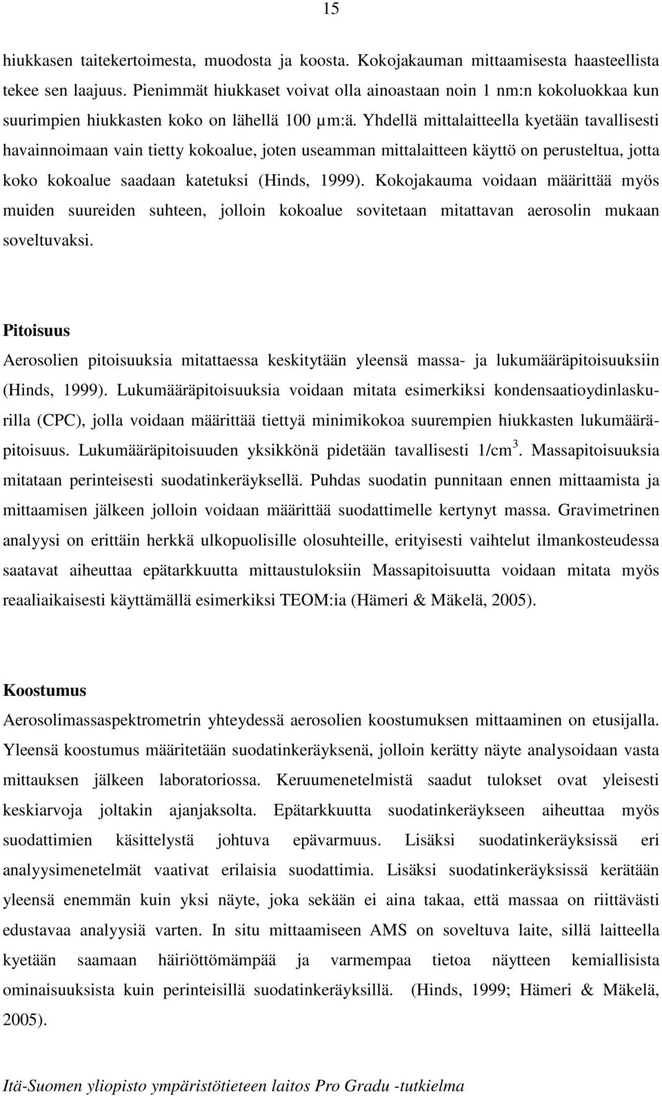 Yhdellä mittalaitteella kyetään tavallisesti havainnoimaan vain tietty kokoalue, joten useamman mittalaitteen käyttö on perusteltua, jotta koko kokoalue saadaan katetuksi (Hinds, 1999).