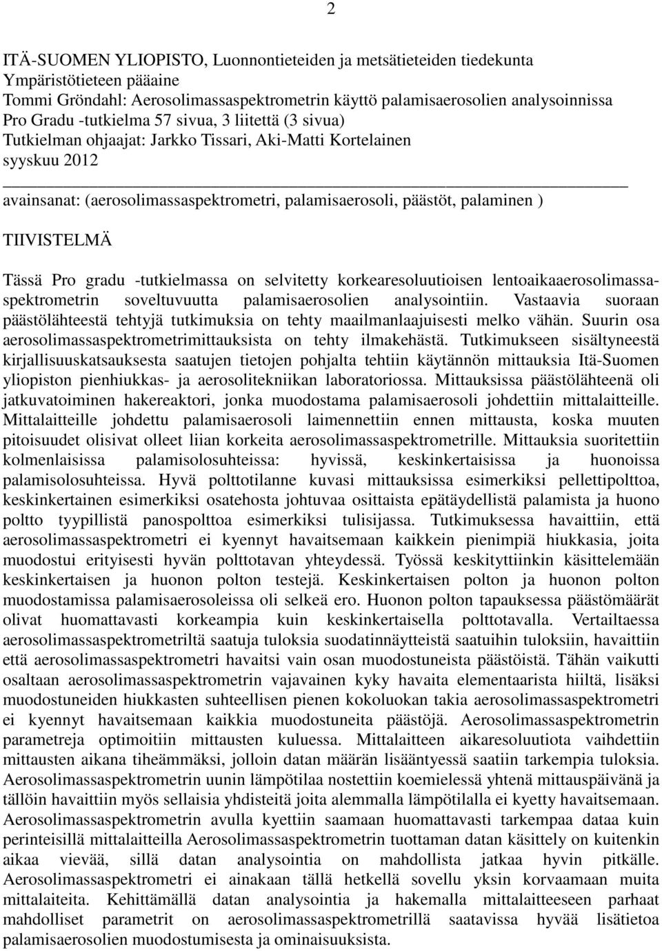 Pro gradu -tutkielmassa on selvitetty korkearesoluutioisen lentoaikaaerosolimassaspektrometrin soveltuvuutta palamisaerosolien analysointiin.