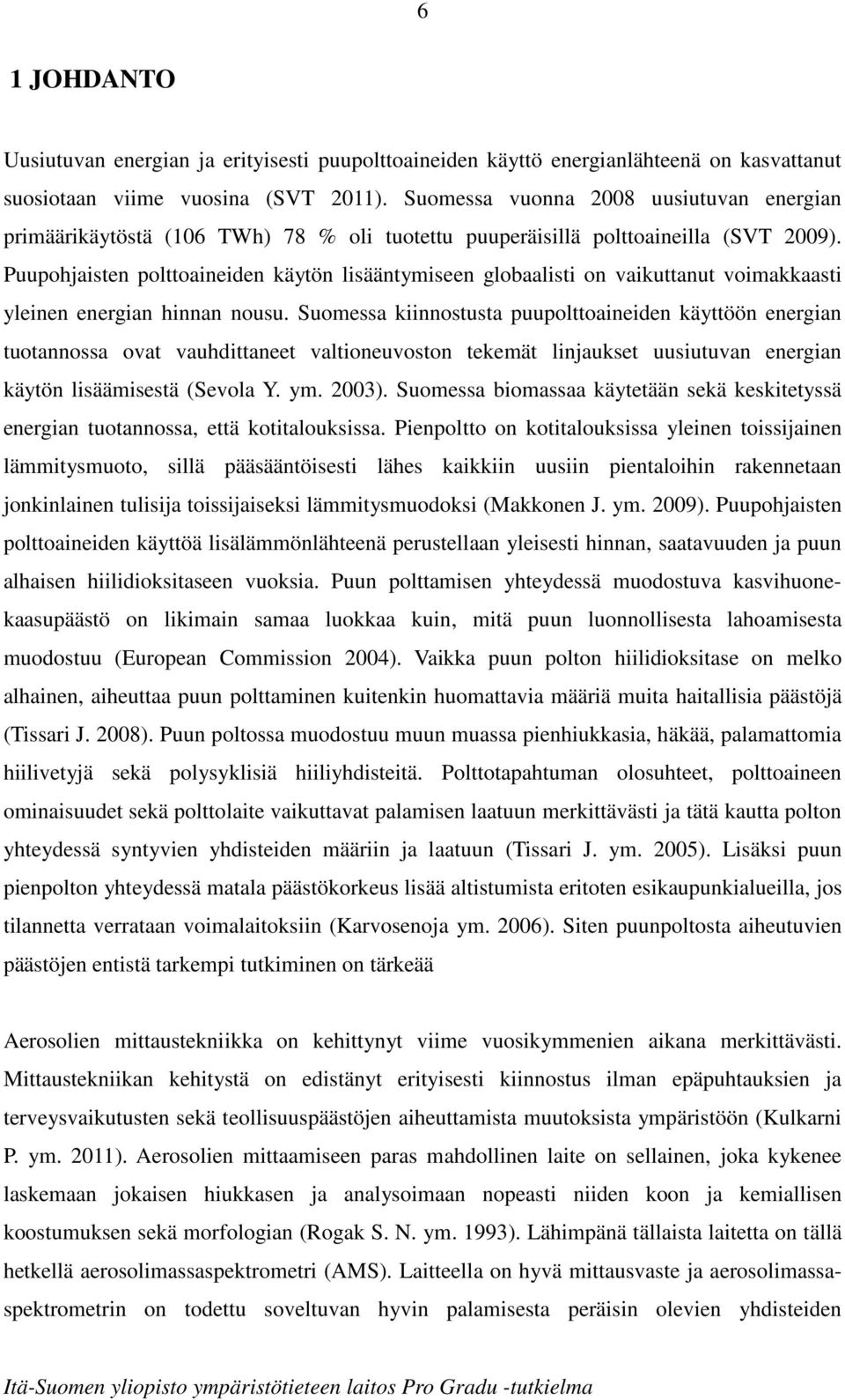 Puupohjaisten polttoaineiden käytön lisääntymiseen globaalisti on vaikuttanut voimakkaasti yleinen energian hinnan nousu.