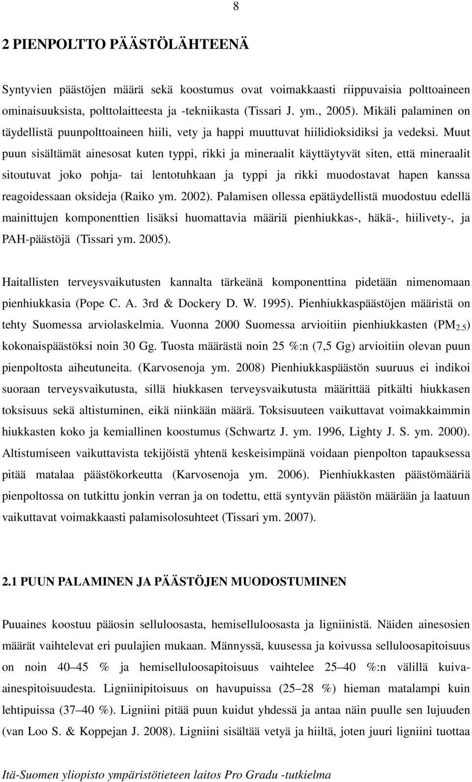 Muut puun sisältämät ainesosat kuten typpi, rikki ja mineraalit käyttäytyvät siten, että mineraalit sitoutuvat joko pohja- tai lentotuhkaan ja typpi ja rikki muodostavat hapen kanssa reagoidessaan