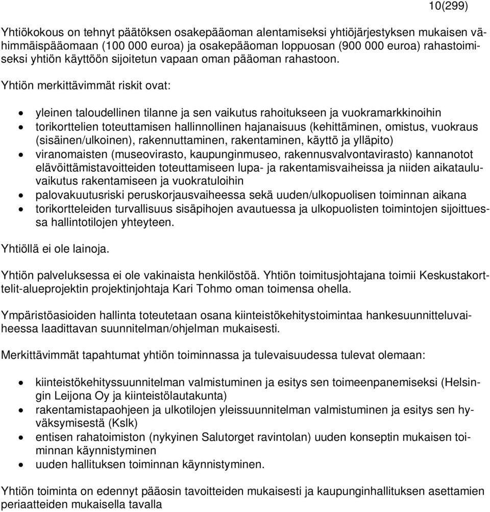 Yhtiön merkittävimmät riskit ovat: yleinen taloudellinen tilanne ja sen vaikutus rahoitukseen ja vuokramarkkinoihin torikorttelien toteuttamisen hallinnollinen hajanaisuus (kehittäminen, omistus,