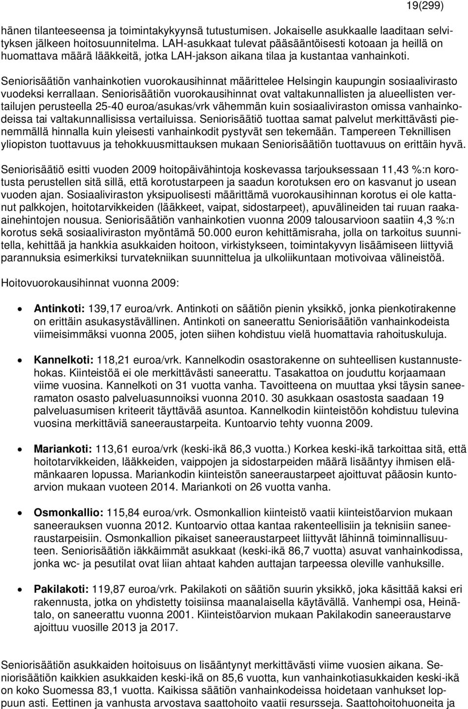 Seniorisäätiön vanhainkotien vuorokausihinnat määrittelee Helsingin kaupungin sosiaalivirasto vuodeksi kerrallaan.