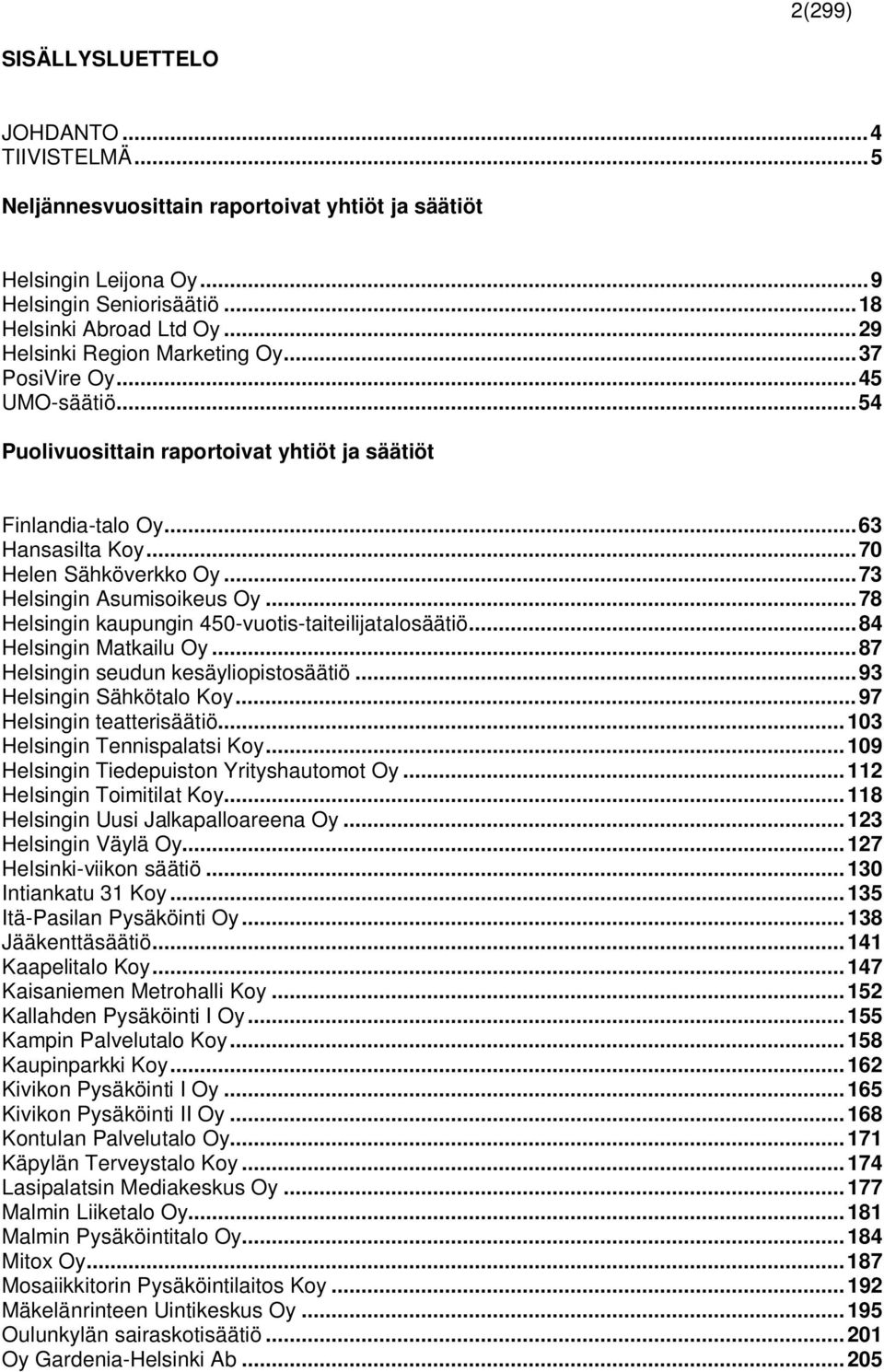 .. 73 Helsingin Asumisoikeus Oy... 78 Helsingin kaupungin 450-vuotis-taiteilijatalosäätiö... 84 Helsingin Matkailu Oy... 87 Helsingin seudun kesäyliopistosäätiö... 93 Helsingin Sähkötalo Koy.