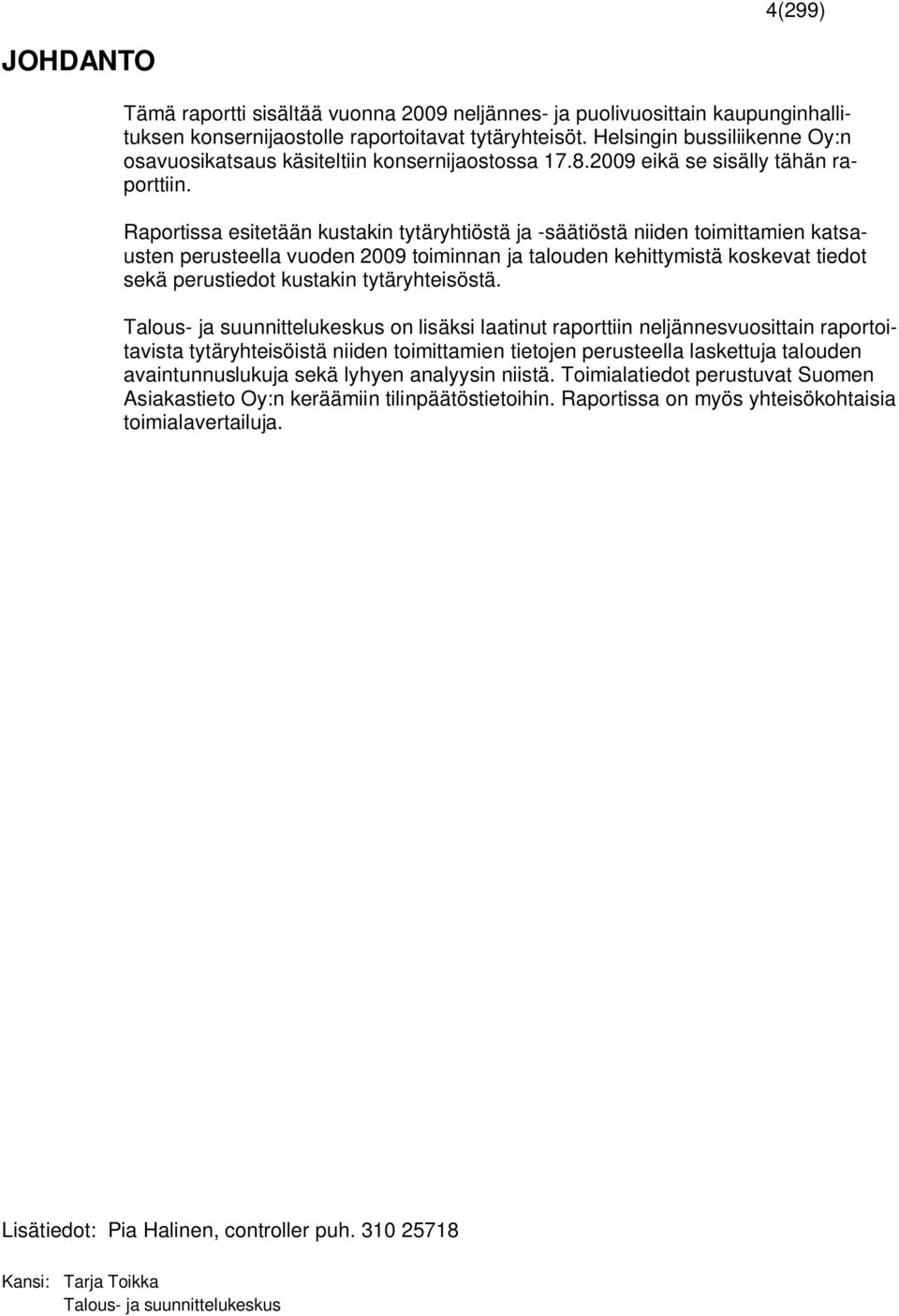 Raportissa esitetään kustakin tytäryhtiöstä ja -säätiöstä niiden toimittamien katsausten perusteella vuoden 2009 toiminnan ja talouden kehittymistä koskevat tiedot sekä perustiedot kustakin