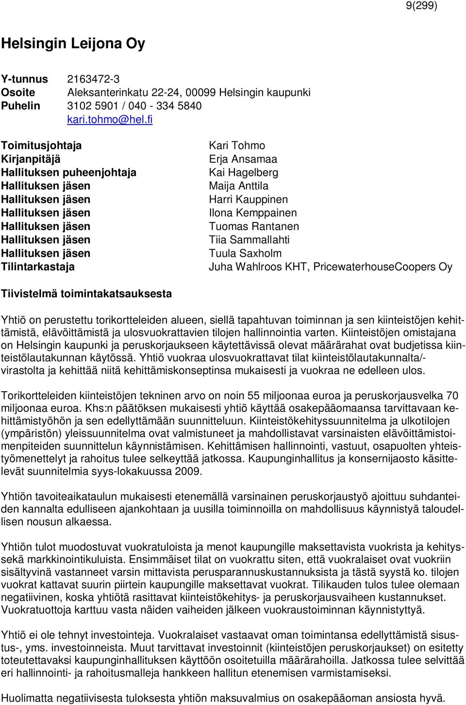 Saxholm Juha Wahlroos KHT, PricewaterhouseCoopers Oy Tiivistelmä toimintakatsauksesta Yhtiö on perustettu torikortteleiden alueen, siellä tapahtuvan toiminnan ja sen kiinteistöjen kehittämistä,