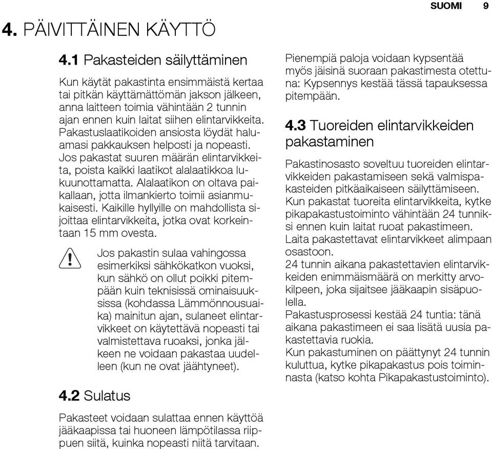 Pakastuslaatikoiden ansiosta löydät haluamasi pakkauksen helposti ja nopeasti. Jos pakastat suuren määrän elintarvikkeita, poista kaikki laatikot alalaatikkoa lukuunottamatta.