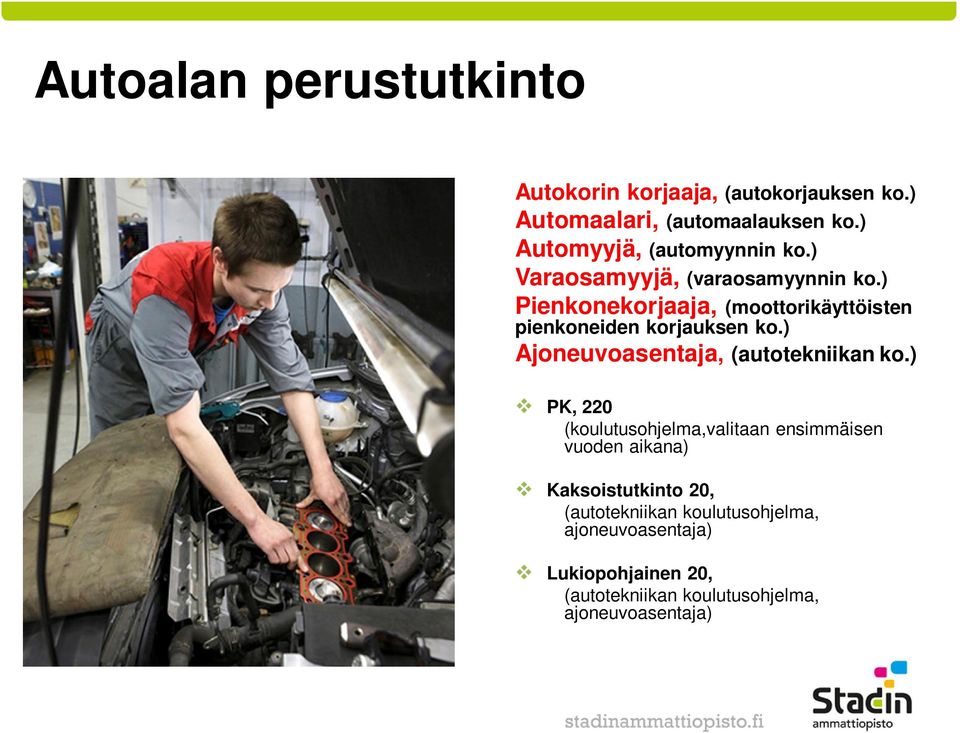 ) Pienkonekorjaaja, (moottorikäyttöisten pienkoneiden korjauksen ko.) Ajoneuvoasentaja, (autotekniikan ko.