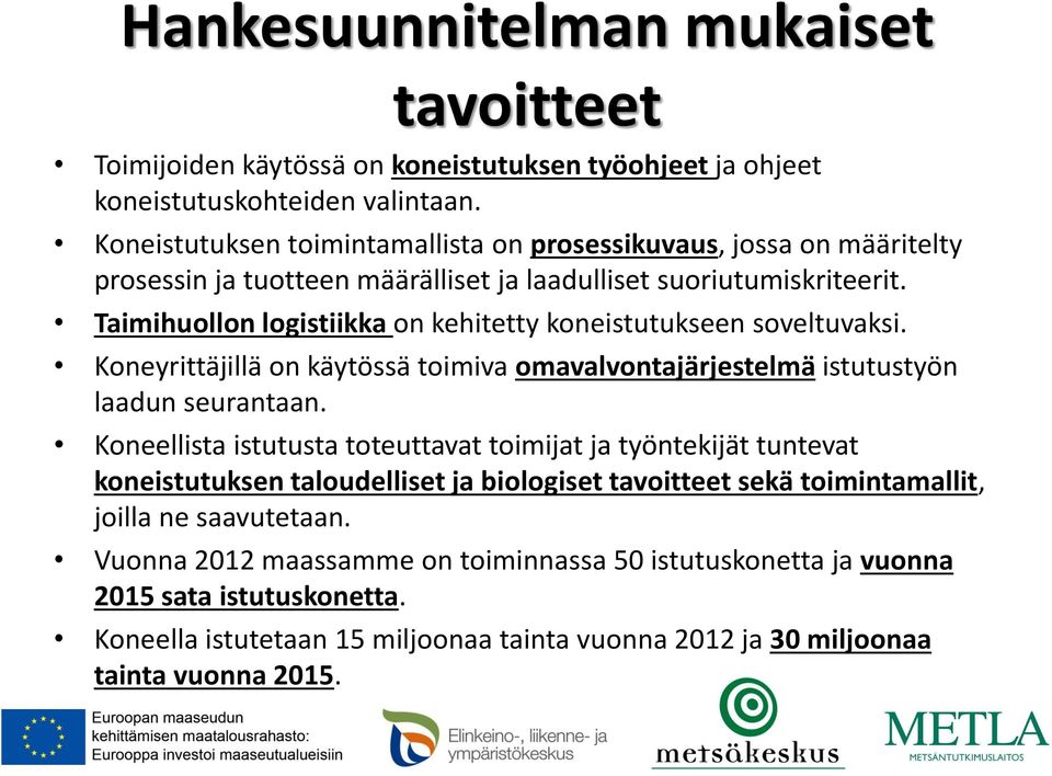 Taimihuollon logistiikka on kehitetty koneistutukseen soveltuvaksi. Koneyrittäjillä on käytössä toimiva omavalvontajärjestelmä istutustyön laadun seurantaan.