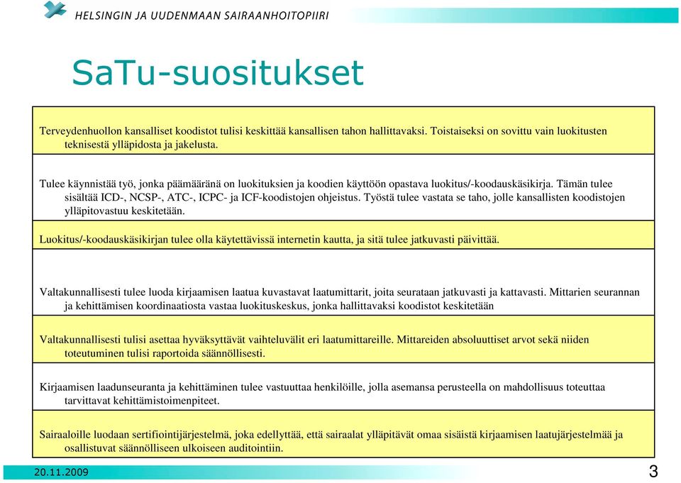 Työstä tulee vastata se taho, jolle kansallisten koodistojen ylläpitovastuu keskitetään. Luokitus/-koodauskäsikirjan tulee olla käytettävissä internetin kautta, ja sitä tulee jatkuvasti päivittää.