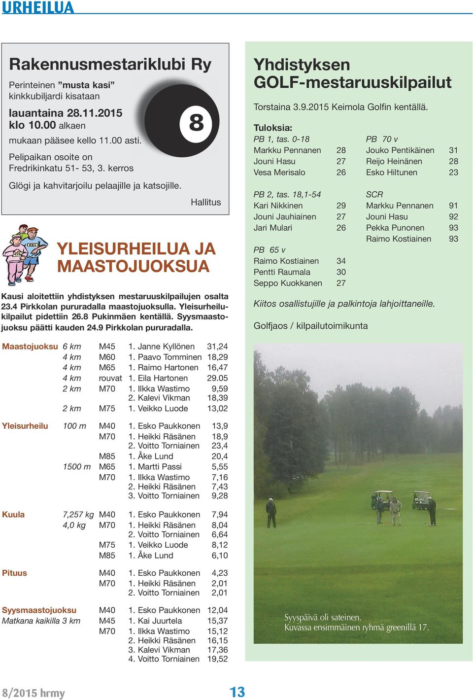 Yleisurheilukilpailut pidettiin 26.8 Pukinmäen kentällä. Syysmaastojuoksu päätti kauden 24.9 Pirkkolan pururadalla. Yhdistyksen GOLF-mestaruuskilpailut Torstaina 3.9.2015 Keimola Golfin kentällä.