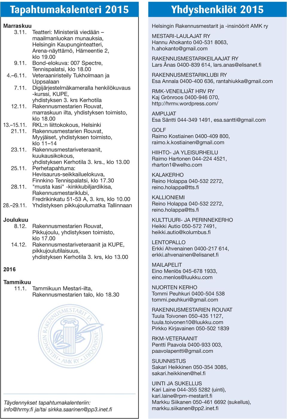 00 13. 15.11. RKL:n liittokokous, Helsinki 21.11. Rakennusmestarien Rouvat, Myyjäiset, yhdistyksen toimisto, klo 11 14 23.11. Rakennusmestariveteraanit, kuukausikokous, yhdistyksen Kerhotila 3. krs.