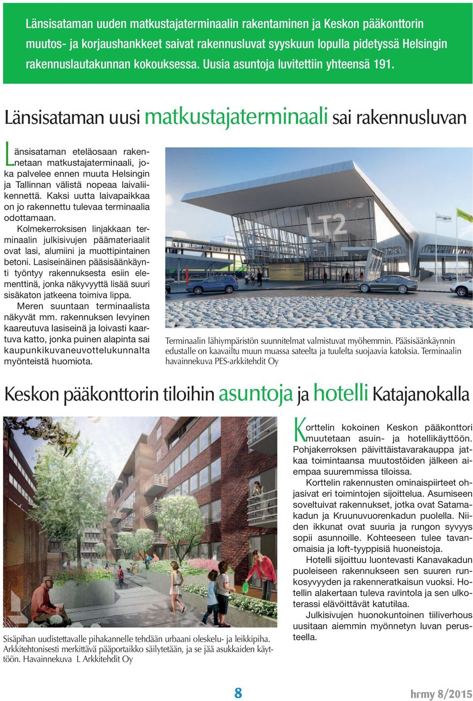 Länsisataman uusi matkustajaterminaali sai rakennusluvan Länsisataman eteläosaan rakennetaan matkustajaterminaali, joka palvelee ennen muuta Helsingin ja Tallinnan välistä nopeaa laivaliikennettä.